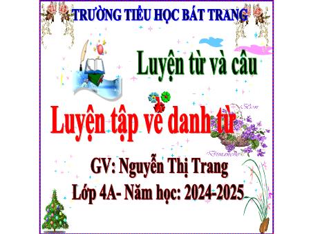 Bài giảng Tiếng Việt 4 (Luyện từ và câu) - Bài 5: Luyện tập về danh từ - Năm học 2024-2025 - Nguyễn Thị Trang