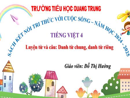 Bài giảng Tiếng Việt 4 (Luyện từ và câu) - Bài: Danh từ chung, danh từ riêng - Năm học 2024-2025 - Đỗ Thị Hường