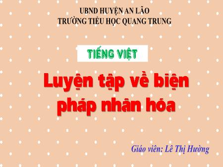 Bài giảng Tiếng Việt 4 (Luyện từ và câu) - Bài: Luyện tập về biện pháp nhân hóa - Lê Thị Hường
