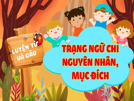 Bài giảng Tiếng Việt 4 (Luyện từ và câu) - Bài: Trạng ngữ chỉ nguyên nhân, mục đích