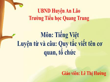 Bài giảng Tiếng Việt 4 (Luyện từ và câu) Sách Kết nối tri thức - Bài: Quy tắc viết tên cơ quan, tổ chức - Lê Thị Hường