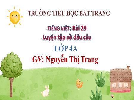 Bài giảng Tiếng Việt 4 (Luyện từ và câu) Sách Kết nối tri thức - Bài 29: Luyện tập về dấu câu - Nguyễn Thị Trang