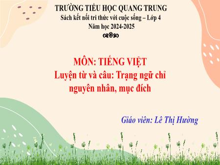 Bài giảng Tiếng Việt 4 (Luyện từ và câu) Sách Kết nối tri thức - Bài: Trạng ngữ chỉ nguyên nhân, mục đích - Năm học 2024-2025 - Lê Thị Hường