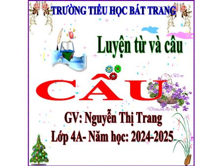 Bài giảng Tiếng Việt 4 (Luyện từ và câu) Sách Kết nối tri thức - Bài: Câu - Năm học 2024-2025 - Nguyễn Thị Trang