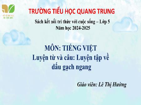 Bài giảng Tiếng Việt 4 (Luyện từ và câu) Sách Kết nối tri thức - Tuần 16: Luyện tập về dấu gạch ngang - Năm học 2024-2025 - Lê Thị Hường