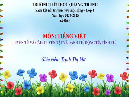 Bài giảng Tiếng Việt 4 (Luyện từ và câu) Sách Kết nối tri thức - Bài: Luyện tập về danh từ, động từ, tính từ - Năm học 2024-2025 - Trịnh Thị Mơ