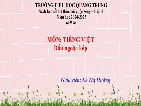 Bài giảng Tiếng Việt 4 (Luyện từ và câu) Sách Kết nối tri thức - Bài: Dấu ngoặc kép - Năm học 2024-2025 - Lê Thị Hường