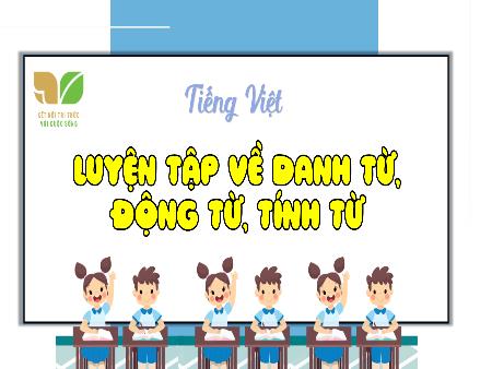 Bài giảng Tiếng Việt 4 (Luyện từ và câu) Sách Kết nối tri thức - Bài: Luyện tập về danh từ, động từ, tính từ