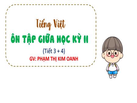 Bài giảng Tiếng Việt 4 - Ôn tập giữa học kì II (Tiết 3+4) - Phạm Thị Kim Oanh
