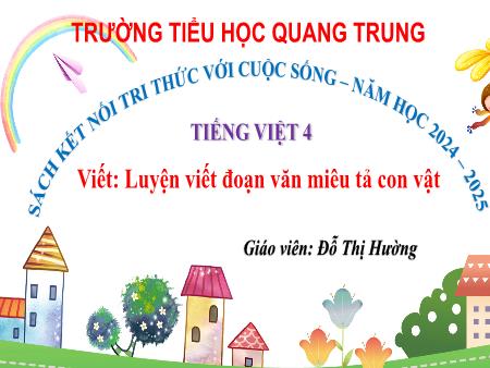 Bài giảng Tiếng Việt 4 Sách Kết nối tri thức - Bài: Luyện viết đoạn văn miêu tả con vật - Năm học 2024-2025 - Đỗ Thị Hường
