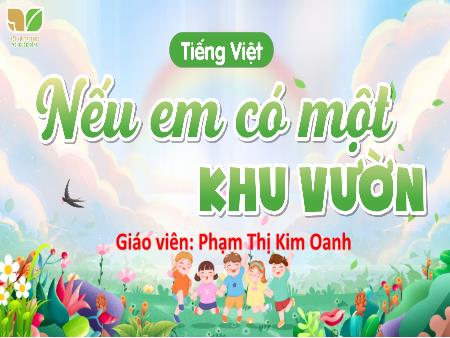 Bài giảng Tiếng Việt 4 Sách Kết nối tri thức - Bài: Nếu em có một khu vườn - Phạm Thị Kim Oanh