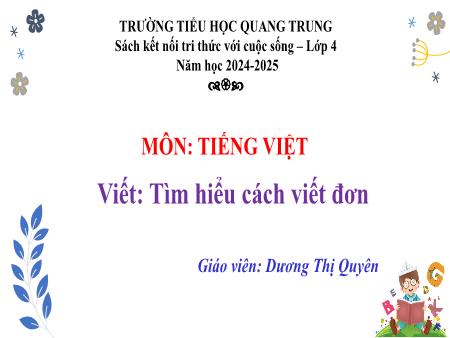 Bài giảng Tiếng Việt 4 Sách Kết nối tri thức - Bài: Tìm hiểu cách viết đơn - Năm học 2024-2025 - Dương Thị Quyên