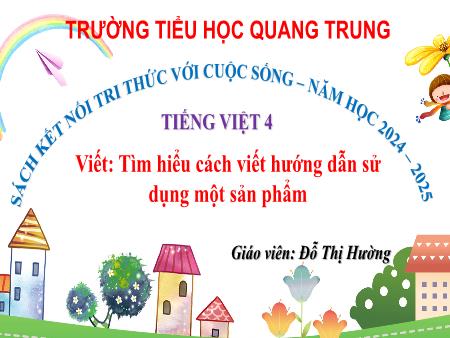 Bài giảng Tiếng Việt 4 Sách Kết nối tri thức - Bài: Tìm hiểu cách viết hướng dẫn sử dụng một sản phẩm - Năm học 2024-2025 - Đỗ Thị Hường