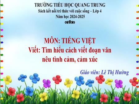 Bài giảng Tiếng Việt 4 Sách Kết nối tri thức - Bài: Tìm hiểu cách viết đoạn văn nêu tình cảm, cảm xúc - Năm học 2024-2025 - Lê Thị Hường