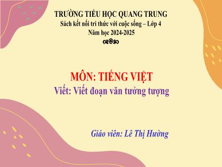 Bài giảng Tiếng Việt 4 Sách Kết nối tri thức - Bài: Viết đoạn văn tưởng tượng - Năm học 2024-2025 - Lê Thị Hường