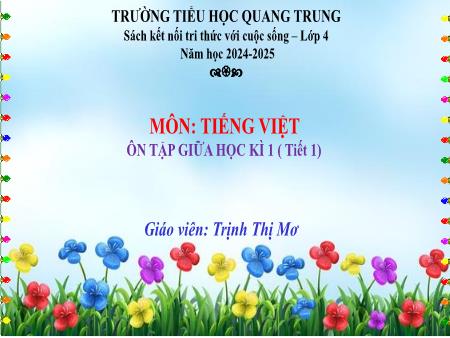 Bài giảng Tiếng Việt 4 Sách Kết nối tri thức - Tuần 9: Ôn tập giữa học kì I (Tiết 1) - Năm học 2024-2025 - Trịnh Thị Mơ