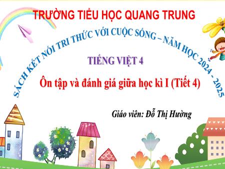 Bài giảng Tiếng Việt 4 Sách Kết nối tri thức - Tuần 9: Ôn tập và đánh giá giữa học kì I (Tiết 4) - Năm học 2024-2025 - Đỗ Thị Hường