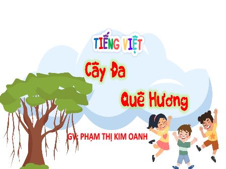 Bài giảng Tiếng Việt 4 (Tập đọc) - Bài: Cây đa quê hương - Phạm Thị Kim Oanh