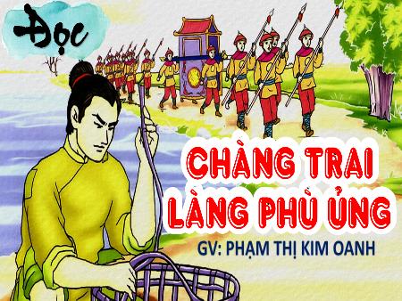 Bài giảng Tiếng Việt 4 (Tập đọc) - Bài: Chàng trai làng Phù Ủng - Phạm Thị Kim Oanh