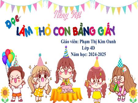 Bài giảng Tiếng Việt 4 (Tập đọc) - Bài: Làm con thỏ bằng giấy - Năm học 2024-2025 - Phạm Thị Kim Oanh