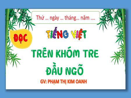 Bài giảng Tiếng Việt 4 (Tập đọc) - Bài: Trên khóm tre đầu ngõ - Phạm Thị Kim Oanh