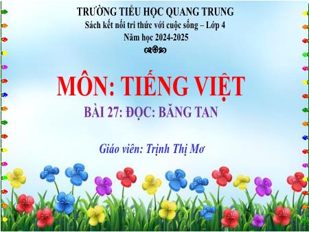 Bài giảng Tiếng Việt 4 (Tập đọc) Sách Kết nối tri thức - Bài 27: Băng tan - Năm học 2024-2025 - Trịnh Thị Mơ