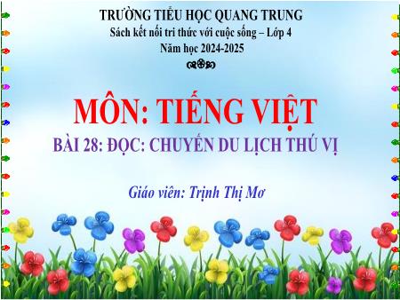 Bài giảng Tiếng Việt 4 (Tập đọc) Sách Kết nối tri thức - Bài 28: Chuyến du lịch thú vị - Năm học 2024-2025 - Trịnh Thị Mơ