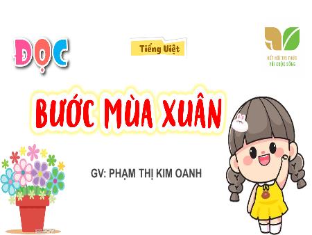 Bài giảng Tiếng Việt 4 (Tập đọc) Sách Kết nối tri thức - Bài: Bước mùa xuân - Phạm Thị Kim Oanh