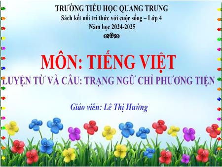 Bài giảng Tiếng Việt Lớp 4 (Luyện từ và câu) Sách Kết nối tri thức - Bài: Trạng ngữ chỉ phương tiện - Năm học 2024-2025 - Lê Thị Hường