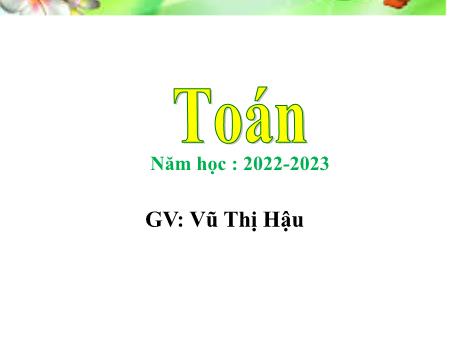 Bài giảng Toán 4 - Bài: Tìm hai số biết tổng và tỉ số của hai số đó - Năm học 2022-2023 - Vũ Thị Hậu