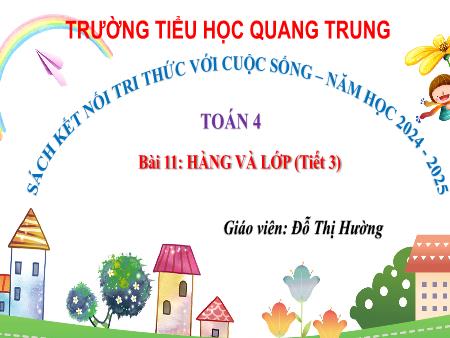 Bài giảng Toán 4 Sách Kết nối tri thức - Bài 11: Hàng và lớp (Tiết 3) - Năm học 2024-2025 - Đỗ Thị Hường
