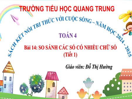 Bài giảng Toán 4 Sách Kết nối tri thức - Bài 14: So sánh các số có nhiều chữ số (Tiết 1) - Năm học 2024-2025 - Đỗ Thị Hường