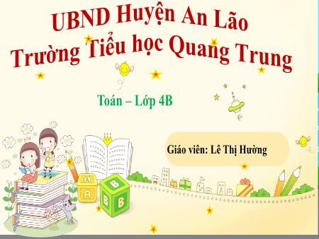 Bài giảng Toán 4 Sách Kết nối tri thức - Bài 2: Ôn tập các phép tính trong phạm vi 100000 - Lê Thị Hường