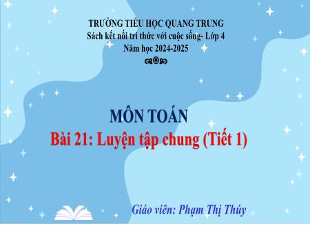 Bài giảng Toán 4 Sách Kết nối tri thức - Bài 21: Luyện tập chung (Tiết 1) - Năm học 2024-2025 - Phạm Thị Thúy