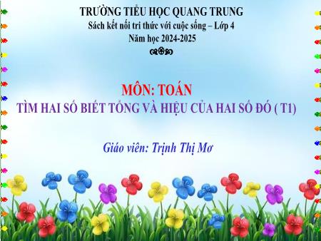 Bài giảng Toán 4 Sách Kết nối tri thức - Bài 25: Tìm hai số biết tổng và hiệu của hai số đó (Tiết 1) - Năm học 2024-2025 - Trịnh Thị Mơ