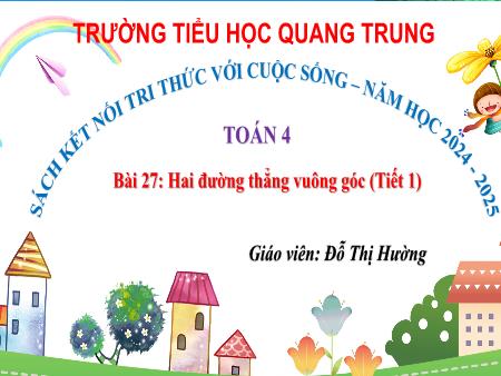 Bài giảng Toán 4 Sách Kết nối tri thức - Bài 27: Hai đường thẳng vuông góc (Tiết 1) - Năm học 2024-2025 - Đỗ Thị Hường