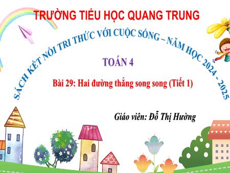 Bài giảng Toán 4 Sách Kết nối tri thức - Bài 29: Hai đường thẳng song song (Tiết 1) - Năm học 2024-2025 - Đỗ Thị Hường