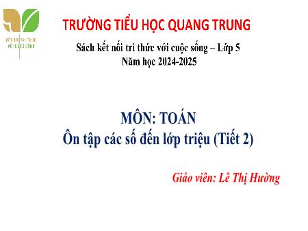 Bài giảng Toán 4 Sách Kết nối tri thức - Bài 33: Ôn tập các số đến lớp triệu (Tiết 2) - Năm học 2024-2025 - Lê Thị Hường