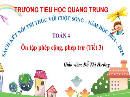 Bài giảng Toán 4 Sách Kết nối tri thức - Bài 34: Ôn tập phép cộng, phép trừ (Tiết 3) - Năm học 2024-2025 - Đỗ Thị Hường