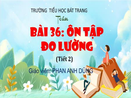 Bài giảng Toán 4 Sách Kết nối tri thức - Bài 36: Ôn tập đo lường (Tiết 2) - Năm học 2024-2025 - Phan Anh Dũng