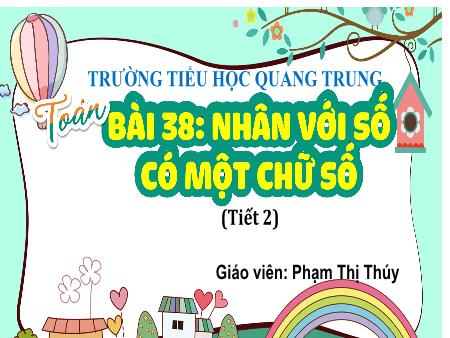 Bài giảng Toán 4 Sách Kết nối tri thức - Bài 38: Nhân với số có một chữ số (Tiết 2) - Phạm Thị Thúy