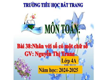 Bài giảng Toán 4 Sách Kết nối tri thức - Bài 38: Nhân với số có một chữ số - Năm học 2024-2025 - Nguyễn Thị Trang