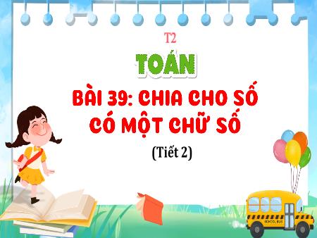 Bài giảng Toán 4 Sách Kết nối tri thức - Bài 39: Chia cho số có một chữ số (Tiết 2)
