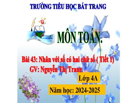 Bài giảng Toán 4 Sách Kết nối tri thức - Bài 43: Nhân với số có hai chữ số (Tiết 1) - Năm học 2024-2025 - Nguyễn Thị Trang