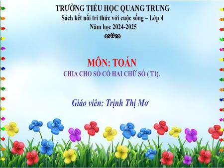 Bài giảng Toán 4 Sách Kết nối tri thức - Bài 44: Chia cho số có hai chữ số (Tiết 1) - Năm học 2024-2025 - Trịnh Thị Mơ