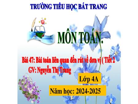 Bài giảng Toán 4 Sách Kết nối tri thức - Bài 47: Bài toán liên quan đến rút về đơn vị (Tiết 2) - Năm học 2024-2025 - Nguyễn Thị Trang