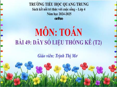 Bài giảng Toán 4 Sách Kết nối tri thức - Bài 49: Dãy số liệu thống kê (Tiết 2) - Năm học 2024-2025 - Trịnh Thị Mơ