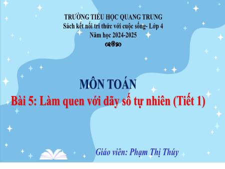 Bài giảng Toán 4 Sách Kết nối tri thức - Bài 5: Làm quen với dãy số tự nhiên (Tiết 1) - Năm học 2024-2025 - Phạm Thị Thúy