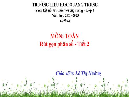 Bài giảng Toán 4 Sách Kết nối tri thức - Bài 56: Rút gọn phân số (Tiết 2) - Năm học 2024-2025 - Lê Thị Hường