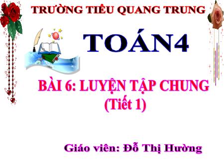 Bài giảng Toán 4 Sách Kết nối tri thức - Bài 6: Luyện tập chung (Tiết 1) - Đỗ Thị Hường